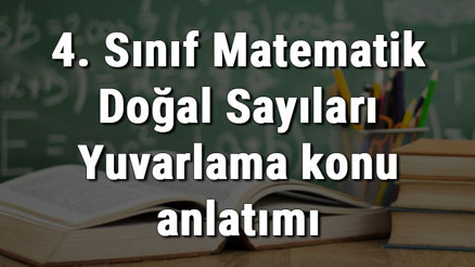4. Sınıf Matematik Doğal Sayıları Yuvarlama konu anlatımı