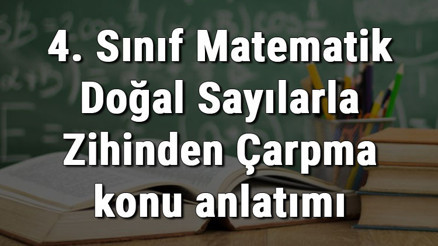 4. Sınıf Matematik Doğal Sayılarla Zihinden Çarpma konu anlatımı