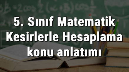 5. Sınıf Matematik Kesirlerle Hesaplama konu anlatımı