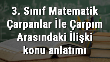 3. Sınıf Matematik Çarpanlar İle Çarpım Arasındaki İlişki konu anlatımı