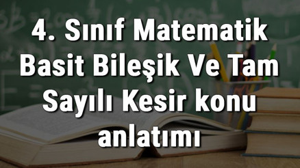 4. Sınıf Matematik Basit Bileşik Ve Tam Sayılı Kesir konu anlatımı 4. Sınıf Matematik Basit Bileşik Ve Tam Sayılı Kesir konu anlatımı