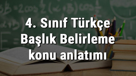 4. Sınıf Türkçe Başlık Belirleme konu anlatımı 4. Sınıf Türkçe Başlık Belirleme konu anlatımı