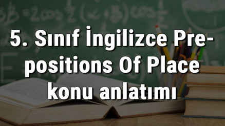 5. Sınıf İngilizce Prepositions Of Place (Yer Bildiren Kelimeler - Yer Edatları) konu anlatımı