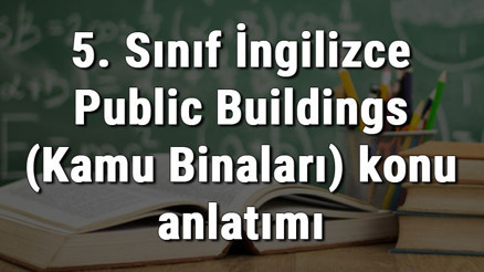 5. Sınıf İngilizce Public Buildings (Kamu Binaları) konu anlatımı 5. Sınıf İngilizce Public Buildings (Kamu Binaları) konu anlatımı