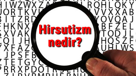 Hirsutizm nedir Aşırı tüylenme (hirsutizm) belirtileri