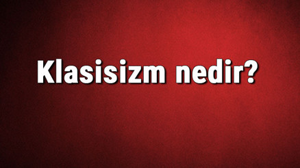 Klasisizm nedir Klasisizm sanat akımı kurucusu, örnekleri, eserleri ve temsilcileri hakkında bilgi