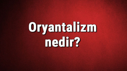 Oryantalizm nedir Oryantalist ne demek Oryantalizm (şarkiyatçılık) ve tarihi hakkında bilgi