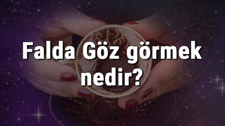 Falda Göz görmek nedir Kahve falında göz görmenin anlamı