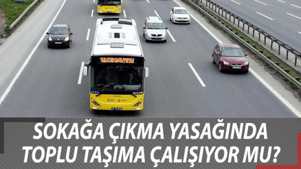 Sokağa çıkma yasağında taksiler, otobüsler, metrolar ve metrobüs çalışıyor mu