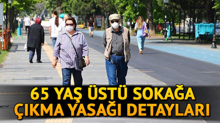 65 yaş üstü sokağa çıkma saatleri: 65 yaş üstü sokağa çıkma yasağı ne zaman, saat kaçta