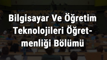 Bilgisayar Ve Öğretim Teknolojileri Öğretmenliği Bölümü nedir ve mezunu ne iş yapar Bölümü olan üniversiteler, dersleri ve iş imkanları Bilgisayar Ve Öğretim Teknolojileri Öğretmenliği Bölümü nedir ve mezunu ne iş yapar Bölümü olan üniversiteler, dersleri ve iş imkanları