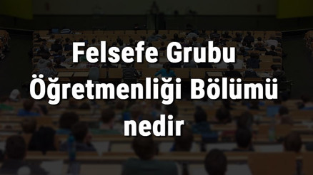 Felsefe Grubu Öğretmenliği Bölümü nedir ve mezunu ne iş yapar Bölümü olan üniversiteler, dersleri ve iş imkanları Felsefe Grubu Öğretmenliği Bölümü nedir ve mezunu ne iş yapar Bölümü olan üniversiteler, dersleri ve iş imkanları