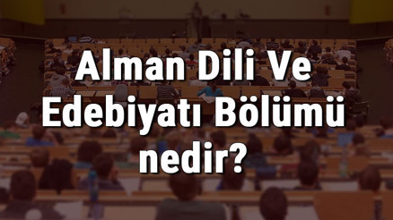 Alman Dili Ve Edebiyatı Bölümü nedir ve mezunu ne iş yapar Bölümü olan üniversiteler, dersleri ve iş imkanları