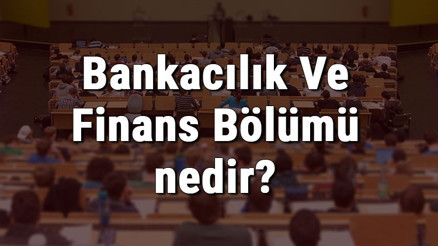 Bankacılık Ve Finans Bölümü nedir ve mezunu ne iş yapar Bölümü olan üniversiteler, dersleri ve iş imkanları Bankacılık Ve Finans Bölümü nedir ve mezunu ne iş yapar Bölümü olan üniversiteler, dersleri ve iş imkanları