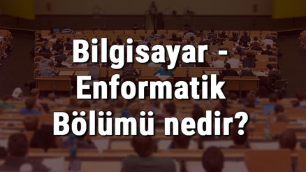 Bilgisayar - Enformatik Bölümü nedir ve mezunu ne iş yapar Bölümü olan üniversiteler, dersleri ve iş imkanları Bilgisayar - Enformatik Bölümü nedir ve mezunu ne iş yapar Bölümü olan üniversiteler, dersleri ve iş imkanları