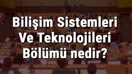 Bilişim Sistemleri Ve Teknolojileri Bölümü nedir ve mezunu ne iş yapar Bölümü olan üniversiteler, dersleri ve iş imkanları Bilişim Sistemleri Ve Teknolojileri Bölümü nedir ve mezunu ne iş yapar Bölümü olan üniversiteler, dersleri ve iş imkanları