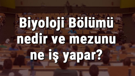 Biyoloji Bölümü nedir ve mezunu ne iş yapar Bölümü olan üniversiteler, dersleri ve iş imkanları Biyoloji Bölümü nedir ve mezunu ne iş yapar Bölümü olan üniversiteler, dersleri ve iş imkanları