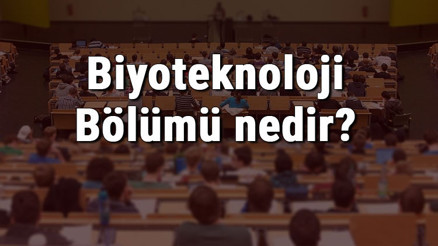 Biyoteknoloji Bölümü nedir ve mezunu ne iş yapar Bölümü olan üniversiteler, dersleri ve iş imkanları Biyoteknoloji Bölümü nedir ve mezunu ne iş yapar Bölümü olan üniversiteler, dersleri ve iş imkanları