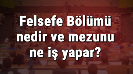 Felsefe Bölümü nedir ve mezunu ne iş yapar Bölümü olan üniversiteler, dersleri ve iş imkanları