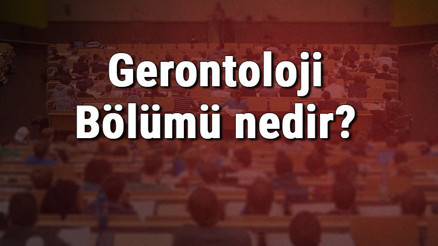 Gerontoloji Bölümü nedir ve mezunu ne iş yapar Bölümü olan üniversiteler, dersleri ve iş imkanları Gerontoloji Bölümü nedir ve mezunu ne iş yapar Bölümü olan üniversiteler, dersleri ve iş imkanları