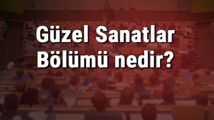 Güzel Sanatlar Bölümü nedir ve mezunu ne iş yapar Bölümü olan üniversiteler, dersleri ve iş imkanları