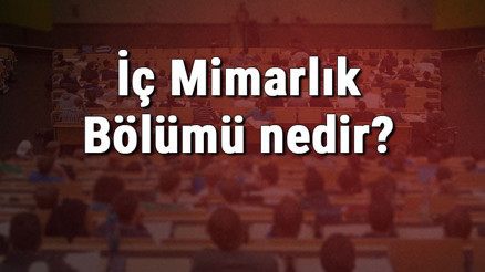 İç Mimarlık Bölümü nedir ve mezunu ne iş yapar Bölümü olan üniversiteler, dersleri ve iş imkanları