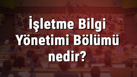 İşletme Bilgi Yönetimi Bölümü nedir ve mezunu ne iş yapar Bölümü olan üniversiteler, dersleri ve iş imkanları İşletme Bilgi Yönetimi Bölümü nedir ve mezunu ne iş yapar Bölümü olan üniversiteler, dersleri ve iş imkanları