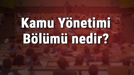 Kamu Yönetimi Bölümü nedir ve mezunu ne iş yapar Bölümü olan üniversiteler, dersleri ve iş imkanları Kamu Yönetimi Bölümü nedir ve mezunu ne iş yapar Bölümü olan üniversiteler, dersleri ve iş imkanları
