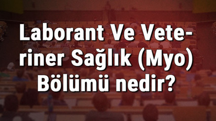 Laborant Ve Veteriner Sağlık (Myo) Bölümü nedir ve mezunu ne iş yapar Bölümü olan üniversiteler, dersleri ve iş imkanları