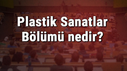 Plastik Sanatlar Bölümü nedir ve mezunu ne iş yapar Bölümü olan üniversiteler, dersleri ve iş imkanları