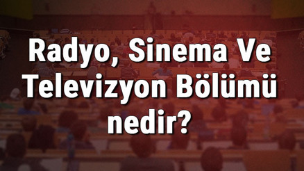 Radyo, Sinema Ve Televizyon Bölümü nedir ve mezunu ne iş yapar Bölümü olan üniversiteler, dersleri ve iş imkanları