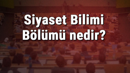 Siyaset Bilimi Bölümü nedir ve mezunu ne iş yapar Bölümü olan üniversiteler, dersleri ve iş imkanları