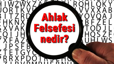 Ahlak Felsefesi nedir Ahlak Felsefesi temel kavramları ve temsilcileri hakkında bilgi Ahlak Felsefesi nedir Ahlak Felsefesi temel kavramları ve temsilcileri hakkında bilgi
