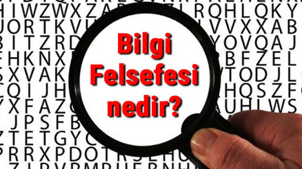 Bilgi Felsefesi (Epistemoloji) nedir Bilgi Felsefesi temel kavramları ve temsilcileri hakkında bilgi