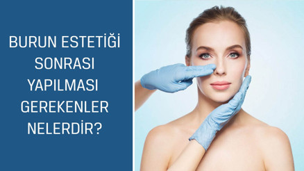 Estetik, Plastik ve Rekonstrüktif Cerrahi Uzmanı Op. Dr. Güncel Öztürk cevaplıyor; Burun estetiği sonrası yapılması gerekenler nelerdir