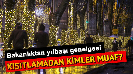 İçişleri Bakanlığından yeni genelge: Yılbaşı sokağa çıkma yasağından kimler muaf 4 günlük yasakta nereler açık olacak