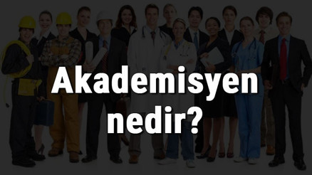Akademisyen nedir, ne iş yapar ve nasıl olunur Akademisyen olma şartları, maaşları ve iş imkanları