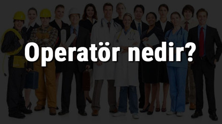 Operatör nedir, ne iş yapar ve nasıl olunur Operatör olma şartları, maaşları ve iş imkanları