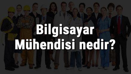 Bilgisayar Mühendisi nedir, ne iş yapar ve nasıl olunur Bilgisayar Mühendisi olma şartları, maaşları ve iş imkanları
