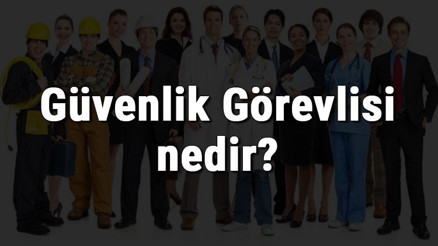 Güvenlik Görevlisi nedir, ne iş yapar ve nasıl olunur Güvenlik Görevlisi olma şartları, maaşları ve iş imkanları