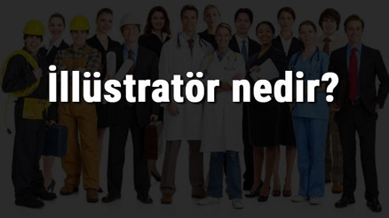 İllüstratör nedir, ne iş yapar ve nasıl olunur İllüstratör olma şartları, maaşları ve iş imkanları İllüstratör nedir, ne iş yapar ve nasıl olunur İllüstratör olma şartları, maaşları ve iş imkanları