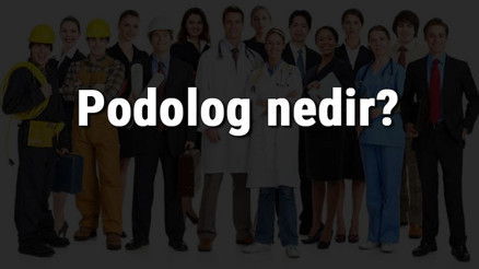Podolog nedir, ne iş yapar ve nasıl olunur Podolog Olma şartları, maaşları ve iş imkanları