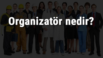 Organizatör nedir, ne iş yapar ve nasıl olunur Organizatör olma şartları, maaşları ve iş imkanları Organizatör nedir, ne iş yapar ve nasıl olunur Organizatör olma şartları, maaşları ve iş imkanları