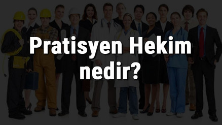 Pratisyen Hekim nedir, ne iş yapar ve nasıl olunur Pratisyen Hekim olma şartları, maaşları ve iş imkanları