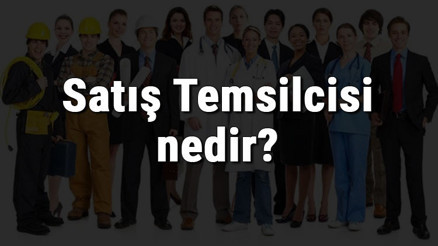 Satış Temsilcisi nedir, ne iş yapar ve nasıl olunur Satış Temsilcisi olma şartları, maaşları ve iş imkanları