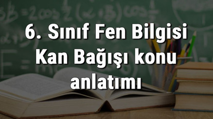 6. Sınıf Fen Bilgisi Kan Bağışı konu anlatımı
