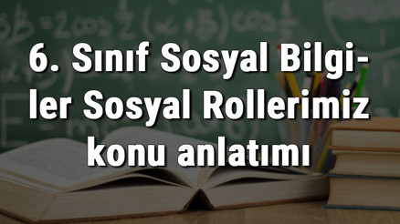 6. Sınıf Sosyal Bilgiler Sosyal Rollerimiz konu anlatımı