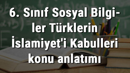 6. Sınıf Sosyal Bilgiler Türklerin İslamiyeti Kabulleri konu anlatımı 6. Sınıf Sosyal Bilgiler Türklerin İslamiyeti Kabulleri konu anlatımı