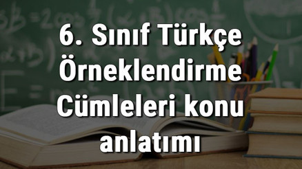 6. Sınıf Türkçe Örneklendirme Cümleleri konu anlatımı