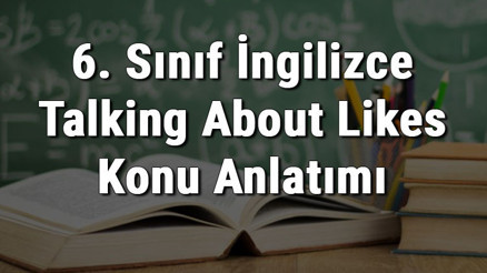 6. Sınıf İngilizce Talking About Likes / Dislikes (Sevilen / Sevilmeyen Şeylerden Bahsetme) konu anlatımı